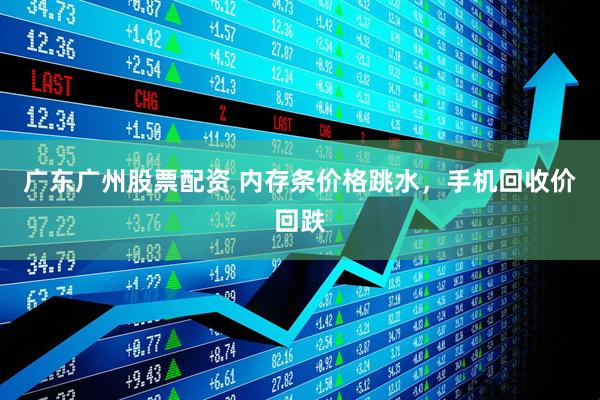 广东广州股票配资 内存条价格跳水，手机回收价回跌